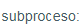 1. Subproceso