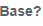 7. Base