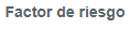 6. Factor de riesgo